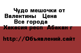 Чудо мешочки от Валентины › Цена ­ 680 - Все города  »    . Хакасия респ.,Абакан г.